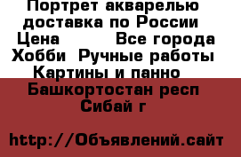 Портрет акварелью, доставка по России › Цена ­ 900 - Все города Хобби. Ручные работы » Картины и панно   . Башкортостан респ.,Сибай г.